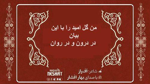 من گل امید را با این بیان در درون و در روان / شاعر افراز ، با صدای بهار افشار /کاری از گروه فرهنگ و ادبیات رادیو نشاط استرالیا
